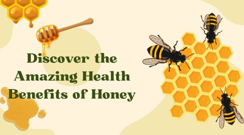 Discover the Amazing Health Benefits of Honey